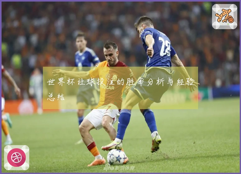 世界杯让球投注的胜率分析与经验总结