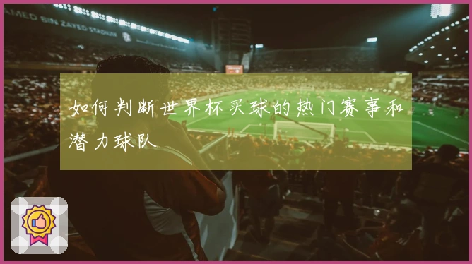 如何判断世界杯买球的热门赛事和潜力球队
